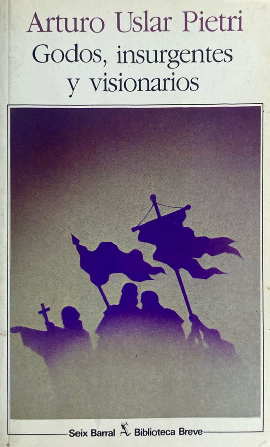 Godos, insurgentes y visionarios | Arturo Uslar Pietri