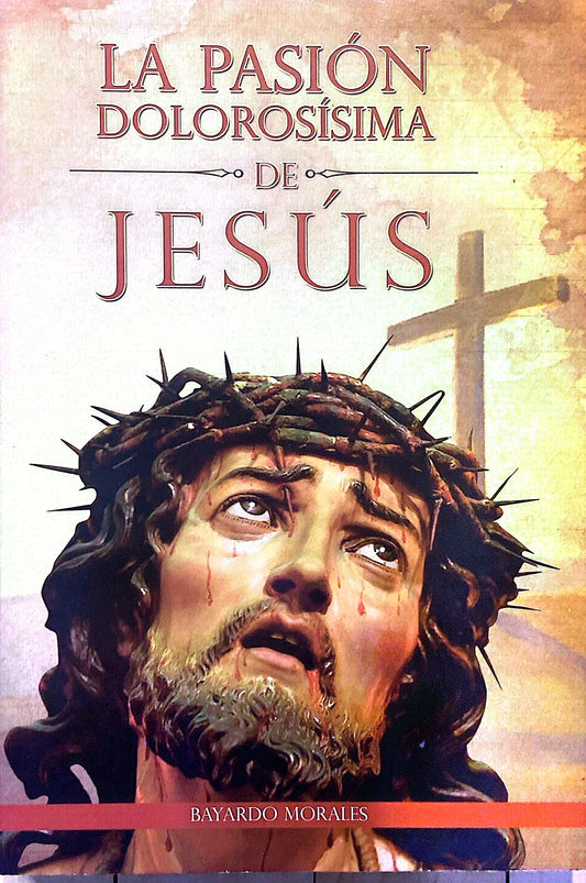La pasión dolorosísima de Jesús | Bayardo Morales