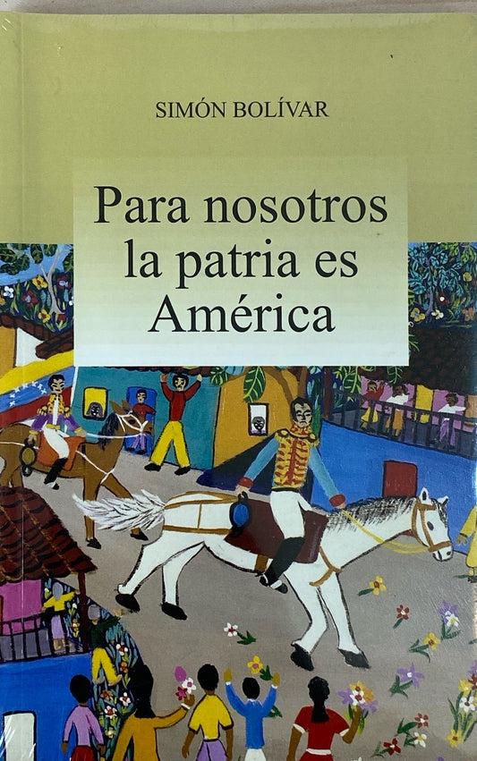 Para nosotros la patria es América | Simón Bolívar