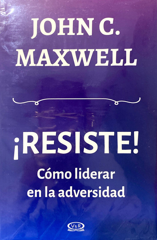 Resiste, cómo liderar en la adversidad | John C.Maxwell